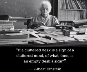 If a cluttered desk is a sign of a cluttered mind, of what, then, is an empty desk a sign?