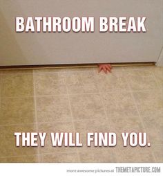 mommy? daddy? are you in there kids will find you in the bath room